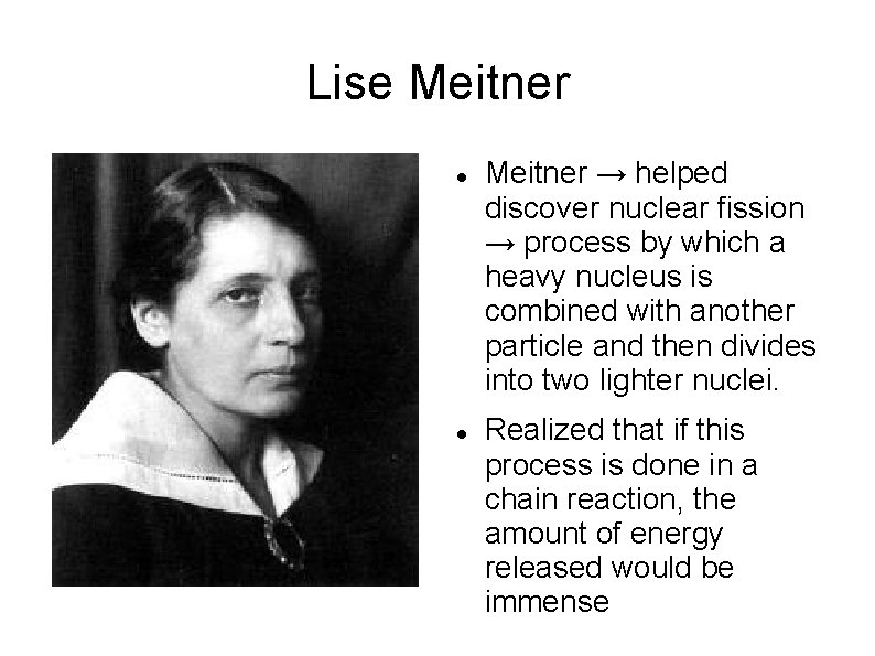 Lise Meitner → helped discover nuclear fission → process by which a heavy nucleus