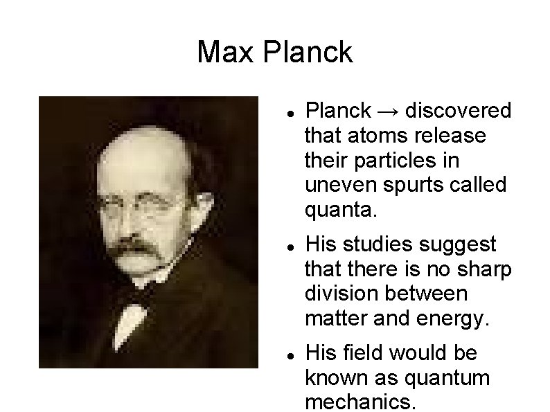 Max Planck → discovered that atoms release their particles in uneven spurts called quanta.