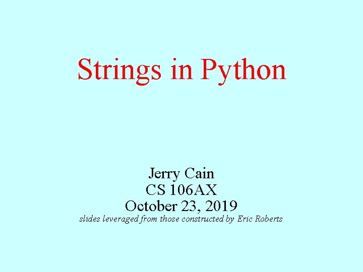 Strings in Python Jerry Cain CS 106 AX October 23, 2019 slides leveraged from