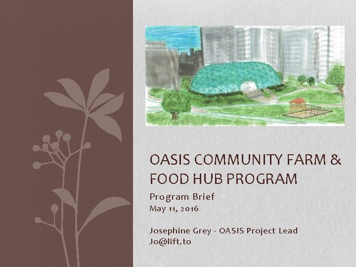 OASIS COMMUNITY FARM & FOOD HUB PROGRAM Program Brief May 11, 2016 Josephine Grey