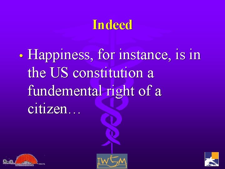 Indeed • Happiness, for instance, is in the US constitution a fundemental right of