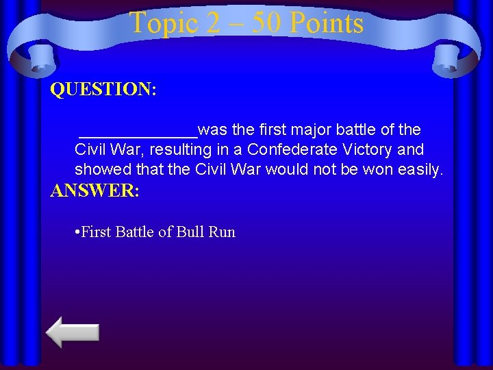 Topic 2 – 50 Points QUESTION: _______was the first major battle of the Civil