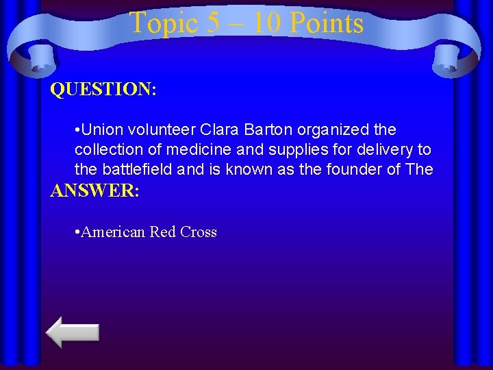 Topic 5 – 10 Points QUESTION: • Union volunteer Clara Barton organized the collection