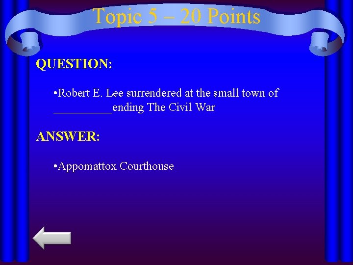 Topic 5 – 20 Points QUESTION: • Robert E. Lee surrendered at the small