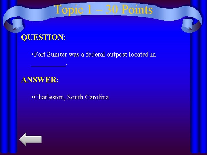 Topic 1 – 30 Points QUESTION: • Fort Sumter was a federal outpost located