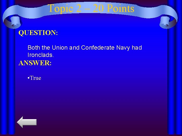 Topic 2 – 20 Points QUESTION: Both the Union and Confederate Navy had Ironclads.