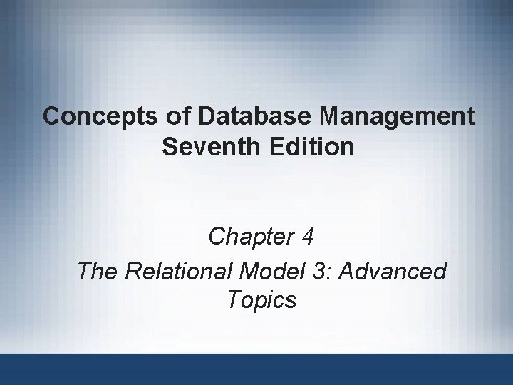 Concepts of Database Management Seventh Edition Chapter 4 The Relational Model 3: Advanced Topics