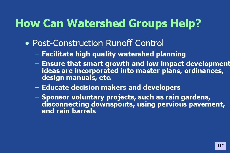 How Can Watershed Groups Help? • Post-Construction Runoff Control – Facilitate high quality watershed