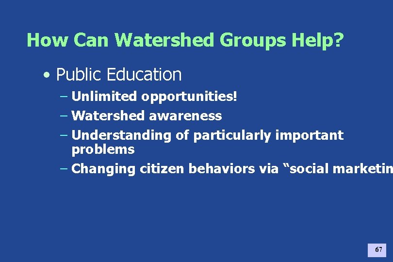 How Can Watershed Groups Help? • Public Education – Unlimited opportunities! – Watershed awareness