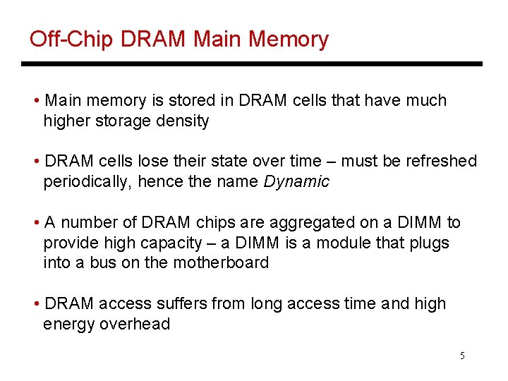 Off-Chip DRAM Main Memory • Main memory is stored in DRAM cells that have