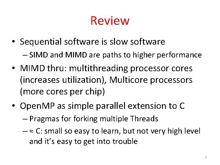 Review • Sequential software is slow software – SIMD and MIMD are paths to