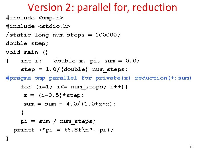 Version 2: parallel for, reduction #include <omp. h> #include <stdio. h> /static long num_steps