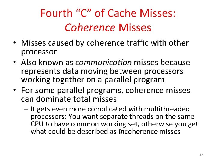 Fourth “C” of Cache Misses: Coherence Misses • Misses caused by coherence traffic with