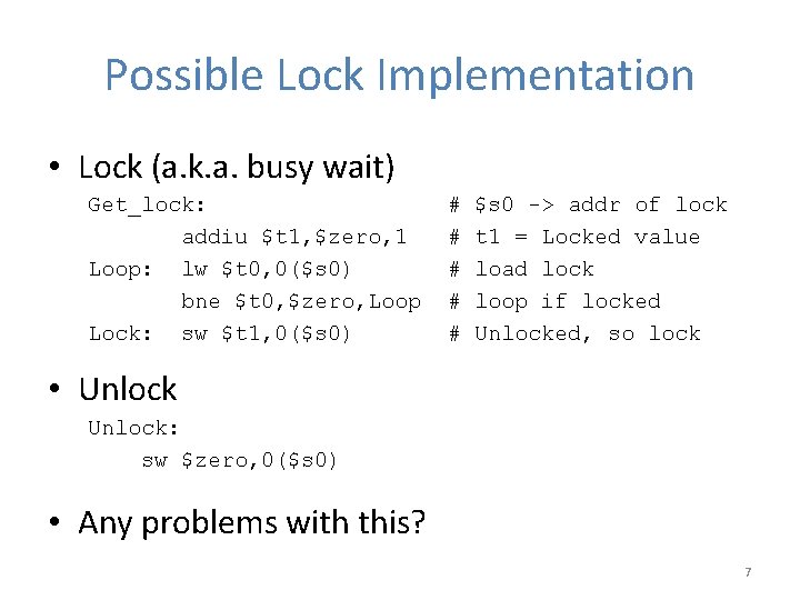 Possible Lock Implementation • Lock (a. k. a. busy wait) Get_lock: addiu $t 1,