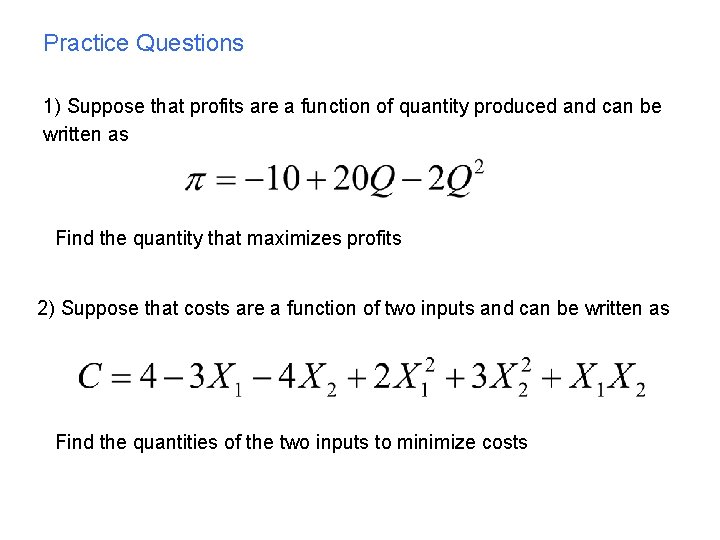 Practice Questions 1) Suppose that profits are a function of quantity produced and can