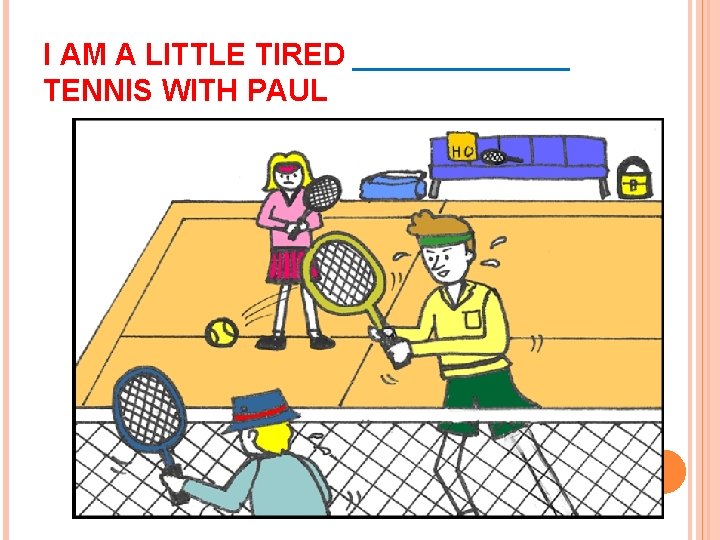 I AM A LITTLE TIRED _______ TENNIS WITH PAUL 