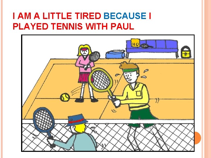 I AM A LITTLE TIRED BECAUSE I PLAYED TENNIS WITH PAUL 
