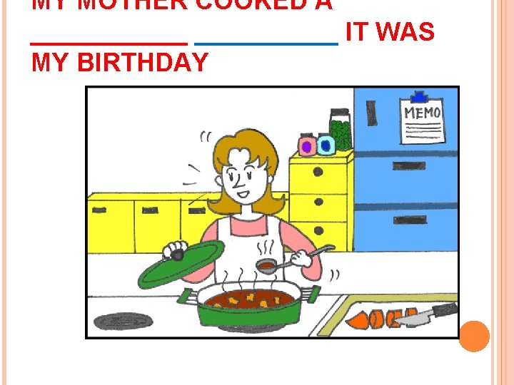 MY MOTHER COOKED A ______ IT WAS MY BIRTHDAY 