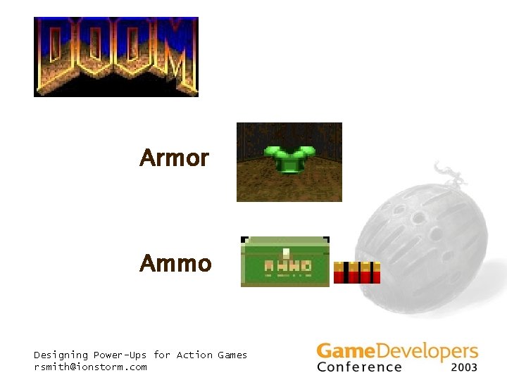 Armor Ammo Designing Power-Ups for Action Games rsmith@ionstorm. com Armor Ammo Designing Power-Ups for Action Games rsmith@ionstorm. com
