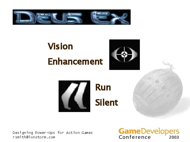 Vision Enhancement Run Silent Designing Power-Ups for Action Games rsmith@ionstorm. com Vision Enhancement Run Silent Designing Power-Ups for Action Games rsmith@ionstorm. com