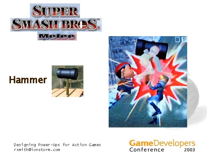 Hammer Designing Power-Ups for Action Games rsmith@ionstorm. com Hammer Designing Power-Ups for Action Games rsmith@ionstorm. com