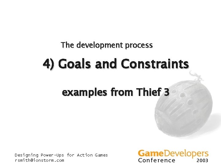The development process 4) Goals and Constraints examples from Thief 3 Designing Power-Ups for The development process 4) Goals and Constraints examples from Thief 3 Designing Power-Ups for