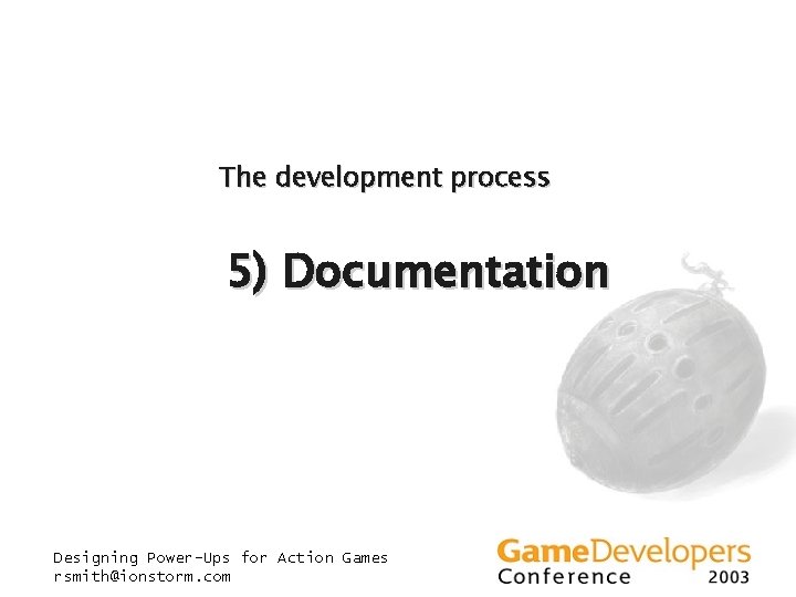 The development process 5) Documentation Designing Power-Ups for Action Games rsmith@ionstorm. com The development process 5) Documentation Designing Power-Ups for Action Games rsmith@ionstorm. com