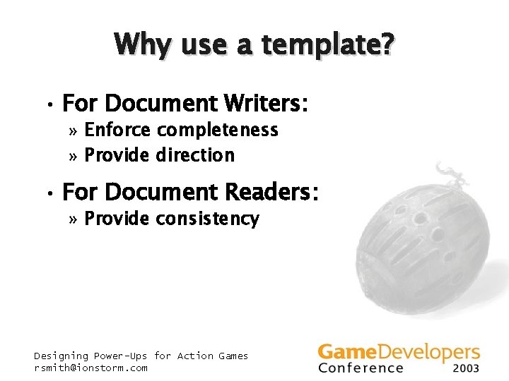 Why use a template? • For Document Writers: » Enforce completeness » Provide direction Why use a template? • For Document Writers: » Enforce completeness » Provide direction