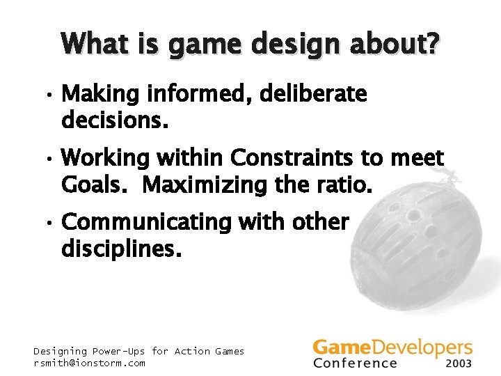 What is game design about? • Making informed, deliberate decisions. • Working within Constraints What is game design about? • Making informed, deliberate decisions. • Working within Constraints