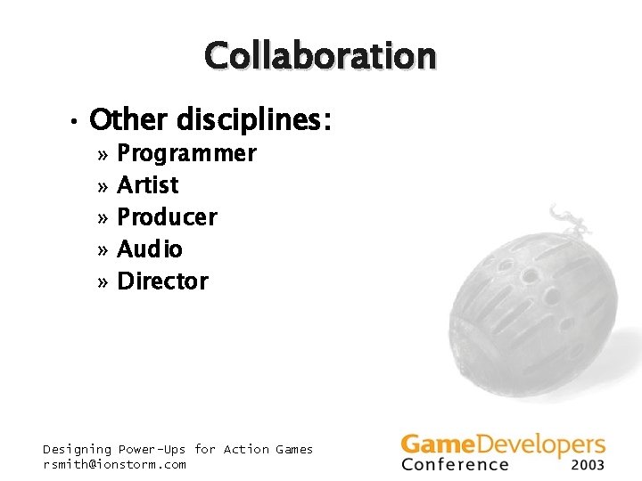 Collaboration • Other disciplines: » » » Programmer Artist Producer Audio Director Designing Power-Ups Collaboration • Other disciplines: » » » Programmer Artist Producer Audio Director Designing Power-Ups