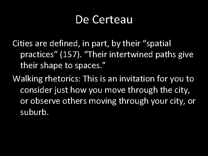 De Certeau Cities are defined, in part, by their “spatial practices” (157). “Their intertwined