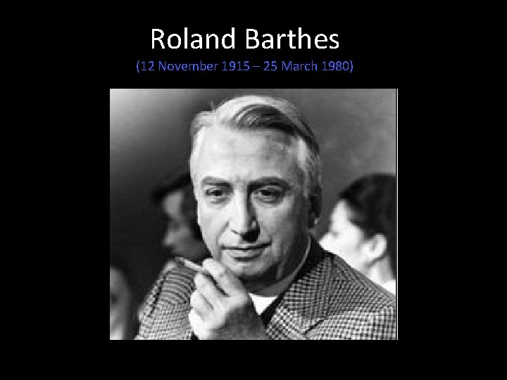 Roland Barthes (12 November 1915 – 25 March 1980) 