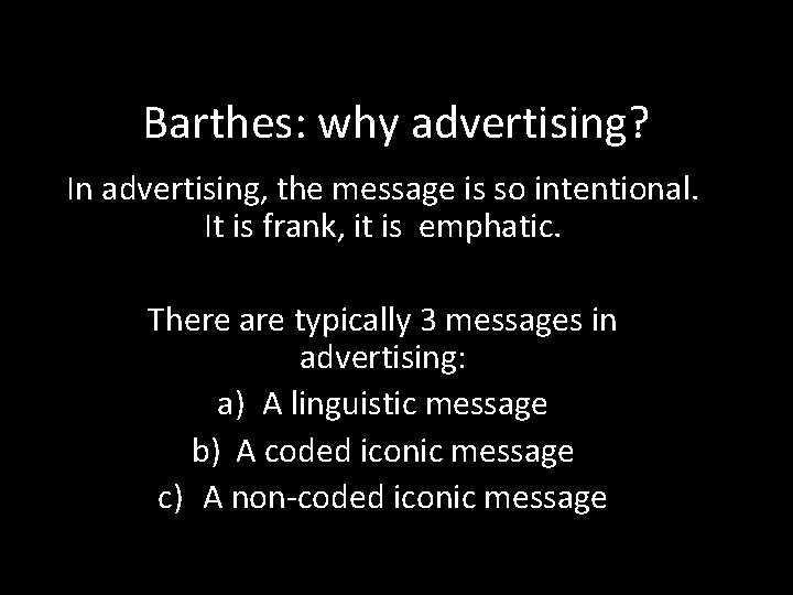 Barthes: why advertising? In advertising, the message is so intentional. It is frank, it