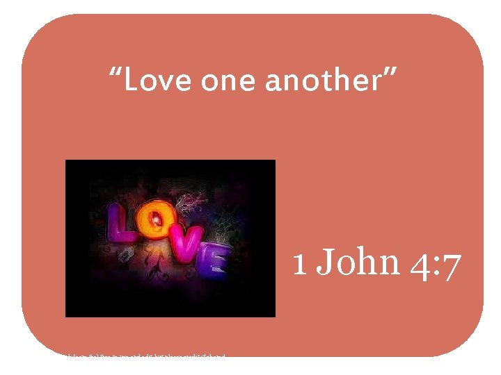 “Love one another” 1 John 4: 7 Ruth Hurren @philosre feel free to use