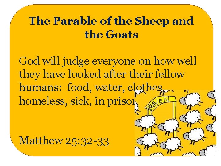 The Parable of the Sheep and the Goats God will judge everyone on how