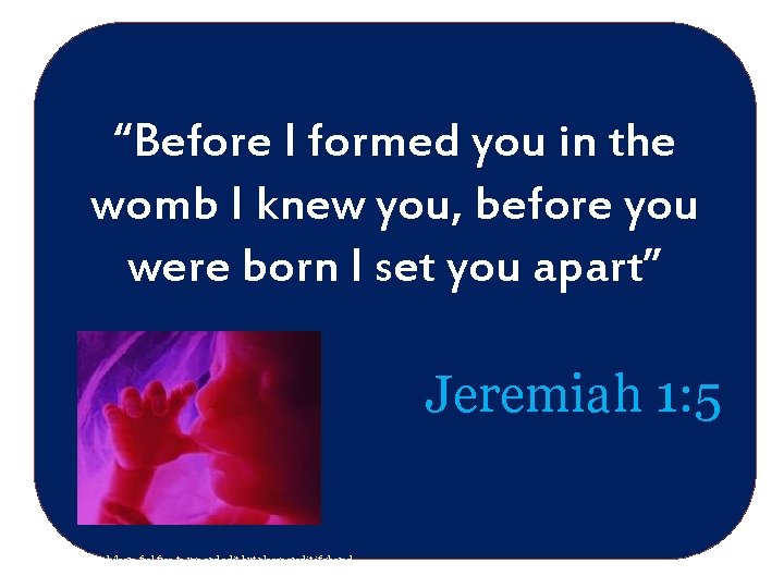 “Before I formed you in the womb I knew you, before you were born