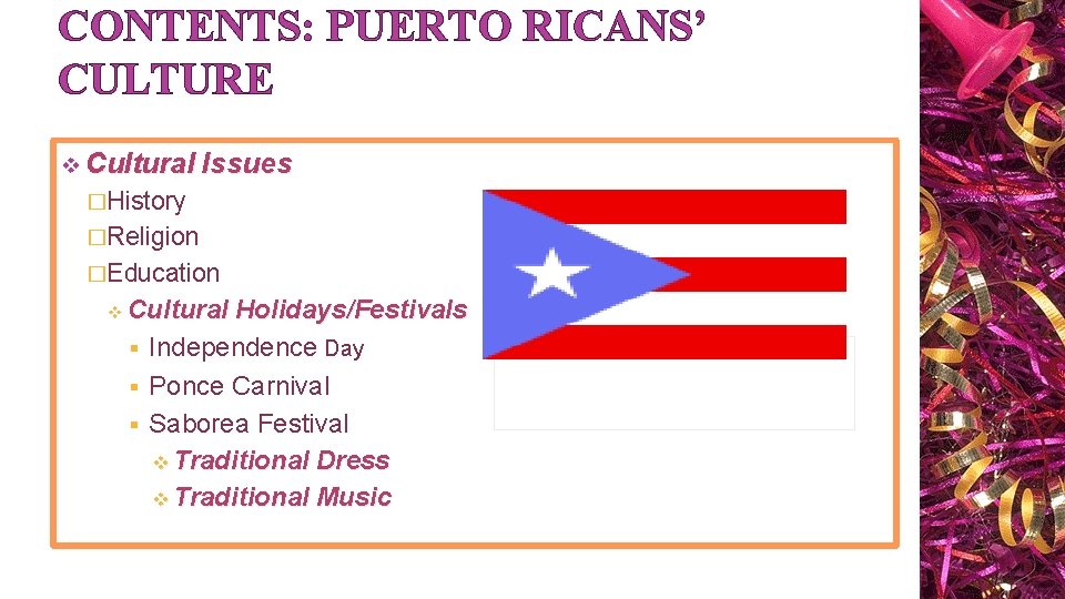 CONTENTS: PUERTO RICANS’ CULTURE v Cultural Issues �History �Religion �Education v Cultural Holidays/Festivals §