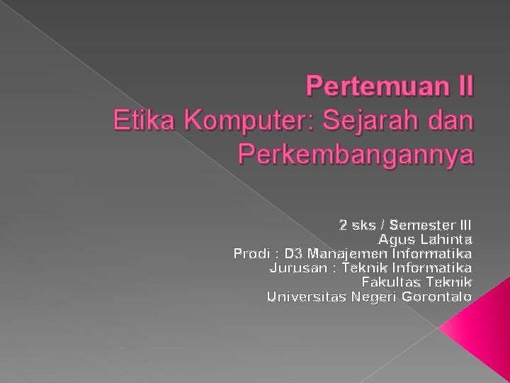 Pertemuan II Etika Komputer: Sejarah dan Perkembangannya 2 sks / Semester III Agus Lahinta