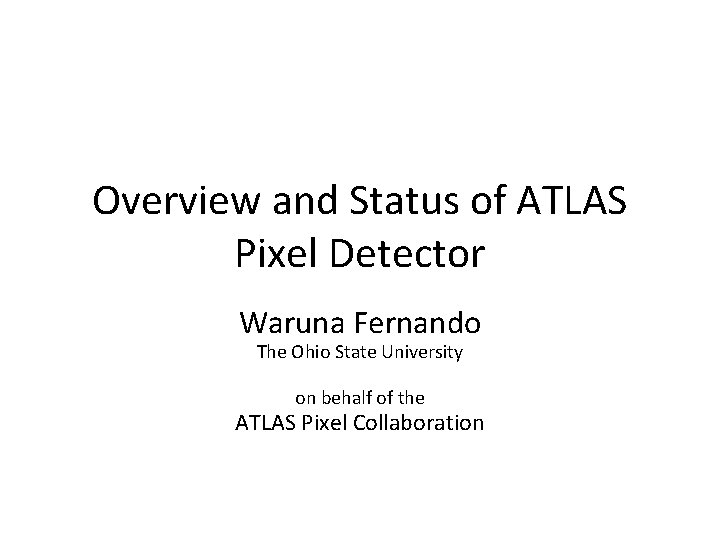 Overview and Status of ATLAS Pixel Detector Waruna Fernando The Ohio State University on