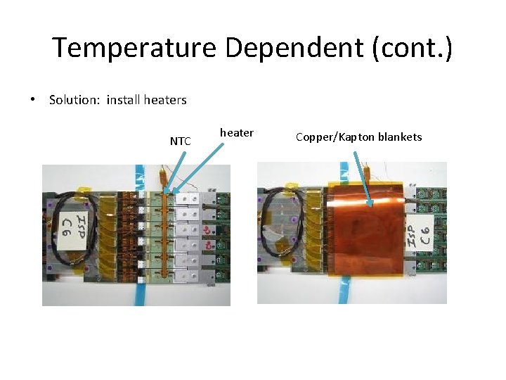 Temperature Dependent (cont. ) • Solution: install heaters NTC heater Copper/Kapton blankets 