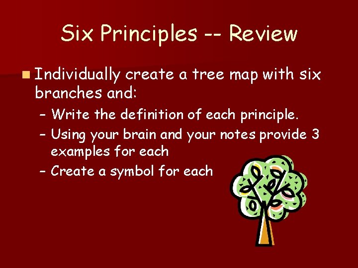Six Principles -- Review n Individually create a tree map with six branches and: