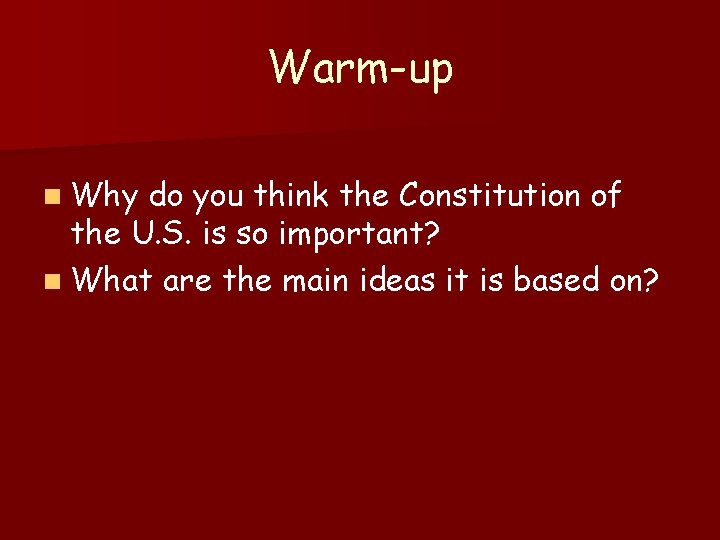 Warm-up n Why do you think the Constitution of the U. S. is so