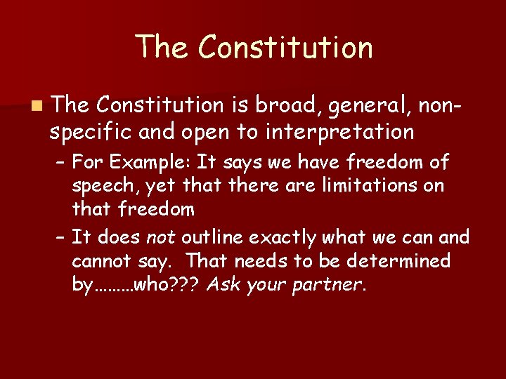 The Constitution n The Constitution is broad, general, nonspecific and open to interpretation –