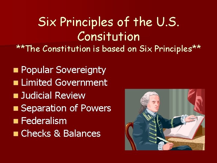 Six Principles of the U. S. Consitution **The Constitution is based on Six Principles**