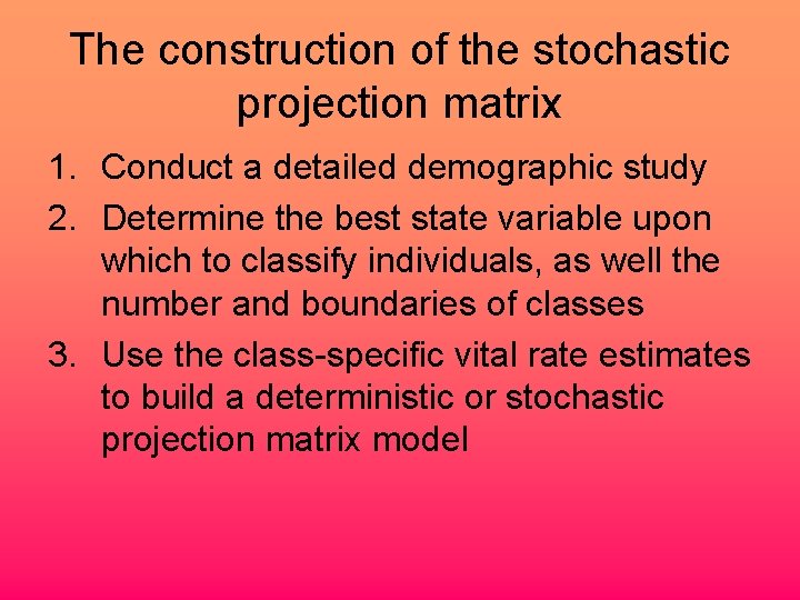 The construction of the stochastic projection matrix 1. Conduct a detailed demographic study 2.