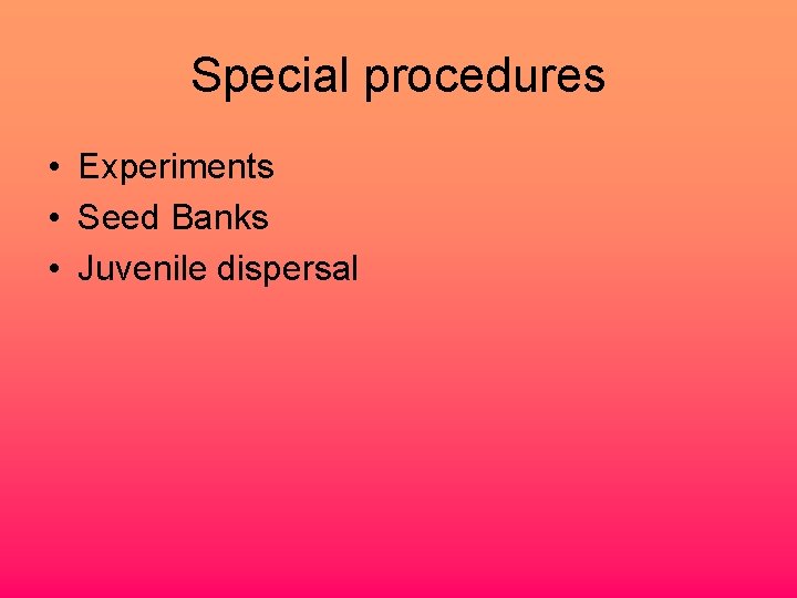 Special procedures • Experiments • Seed Banks • Juvenile dispersal 
