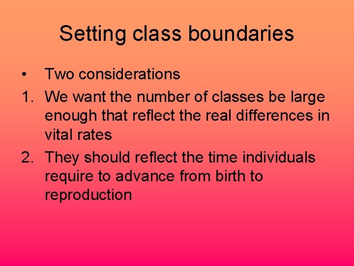 Setting class boundaries • Two considerations 1. We want the number of classes be