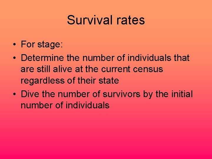 Survival rates • For stage: • Determine the number of individuals that are still