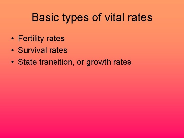 Basic types of vital rates • Fertility rates • Survival rates • State transition,