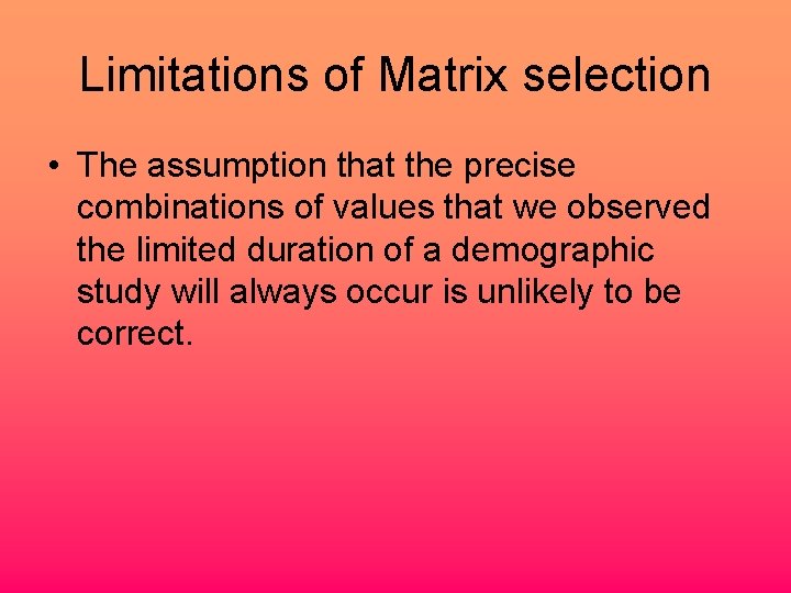 Limitations of Matrix selection • The assumption that the precise combinations of values that